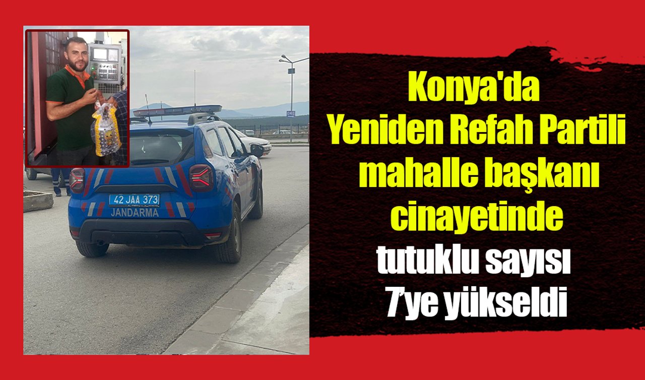 Konya’da Yeniden Refah Partili mahalle başkanı cinayetinde tutuklu sayısı 7’ye yükseldi