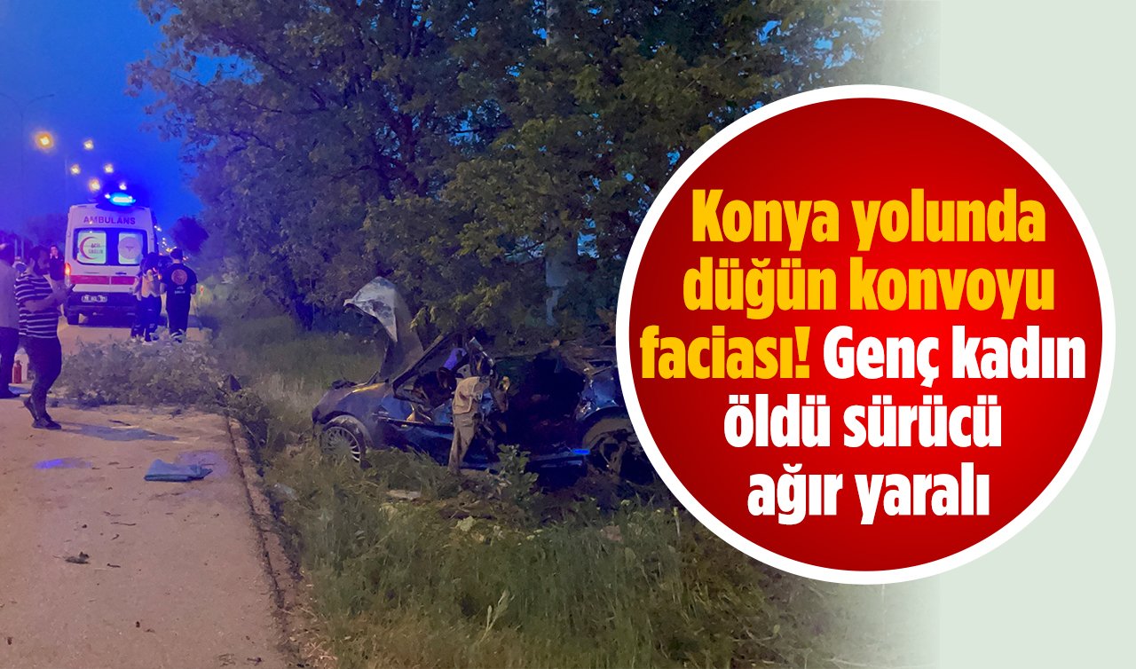 Konya yolunda düğün konvoyu faciası! Genç kadın öldü sürücü ağır yaralı