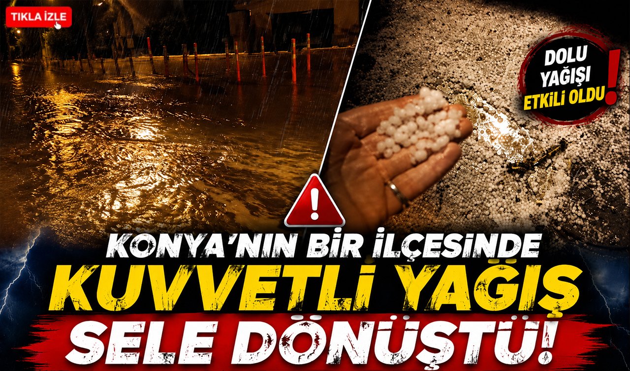 Konya’nın bir ilçesinde kuvvetli yağış sele dönüştü!