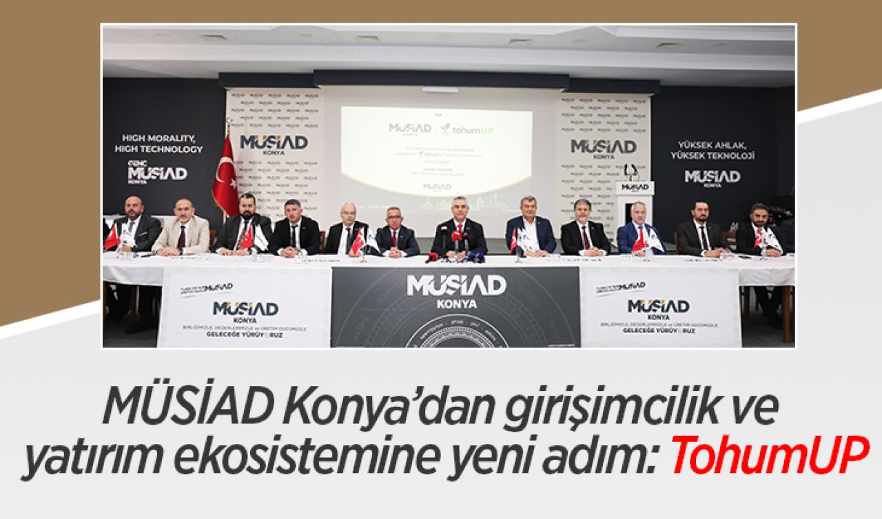 MÜSİAD Konya’dan girişimcilik ve yatırım ekosistemine yeni adım: TohumUP