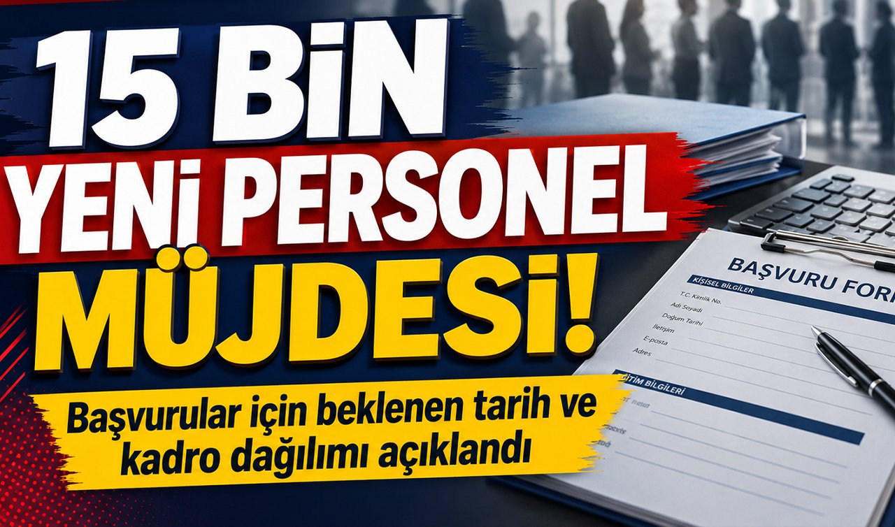 15 bin yeni personel müjdesi! Başvurular için beklenen tarih ve kadro dağılımı açıklandı