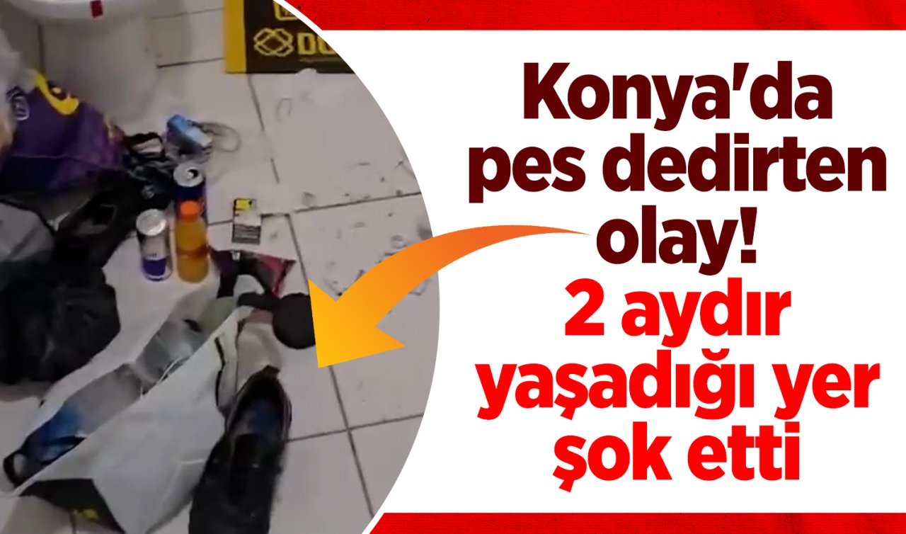 Konya’da pes dedirten olay! 2 aydır yaşadığı yer şok etti 