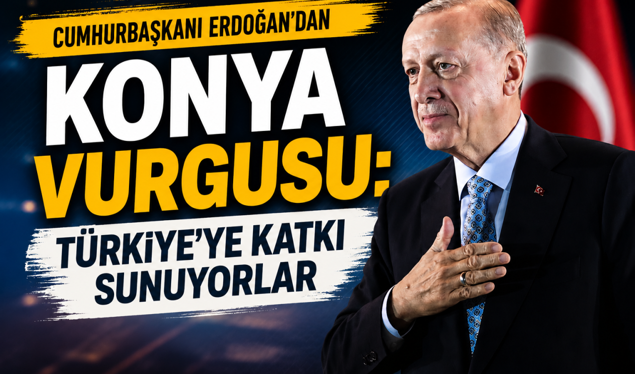 Cumhurbaşkanı Erdoğan’dan Konya vurgusu: Türkiye’ye katkı sunuyorlar