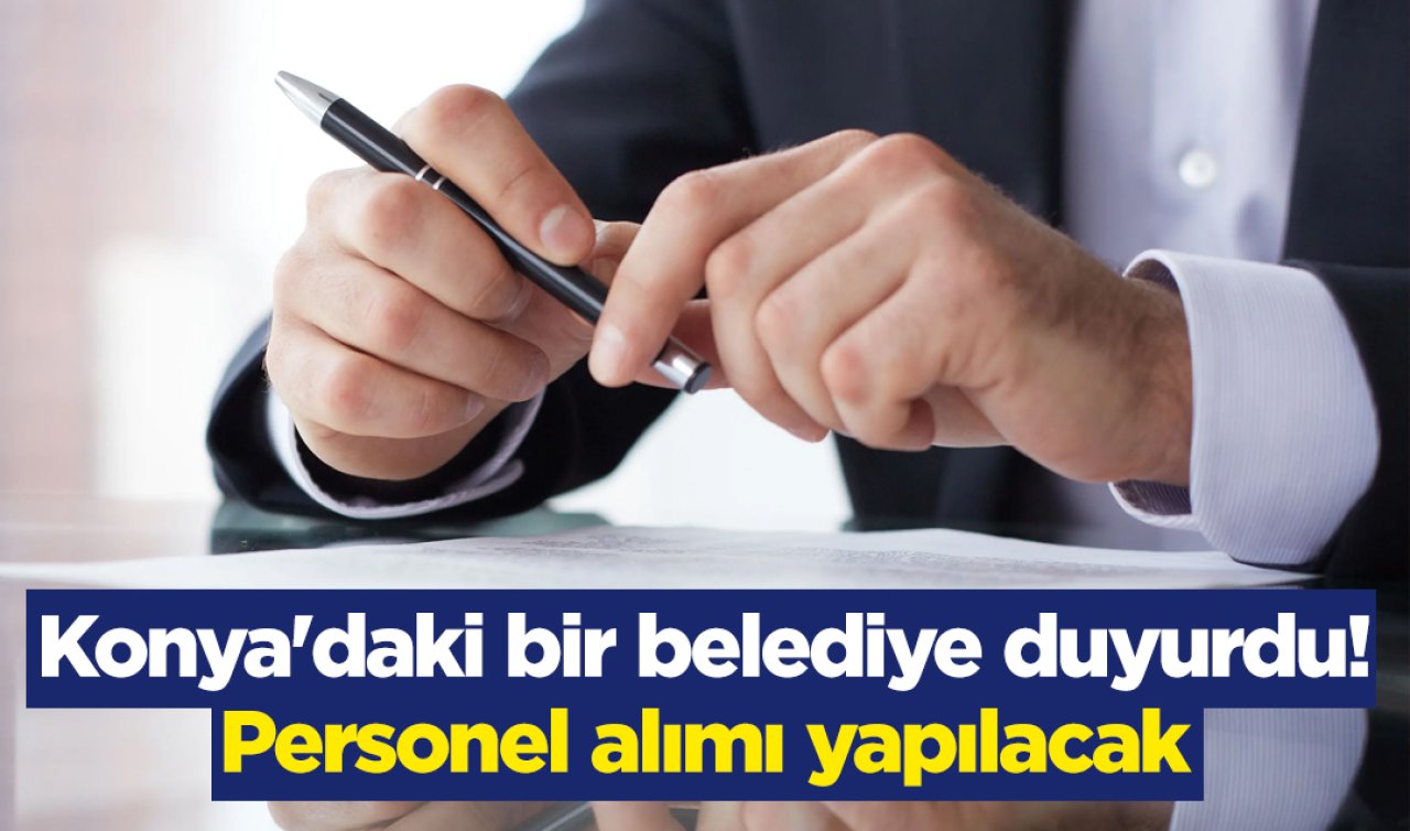 Konya’daki bir belediye duyurdu! Personel alımı yapılacak 