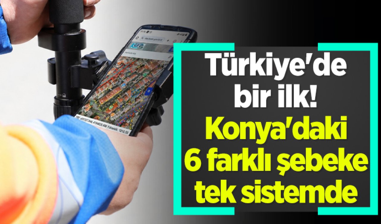 Türkiye’de bir ilk! Konya’daki 6 farklı şebeke tek sistemde 
