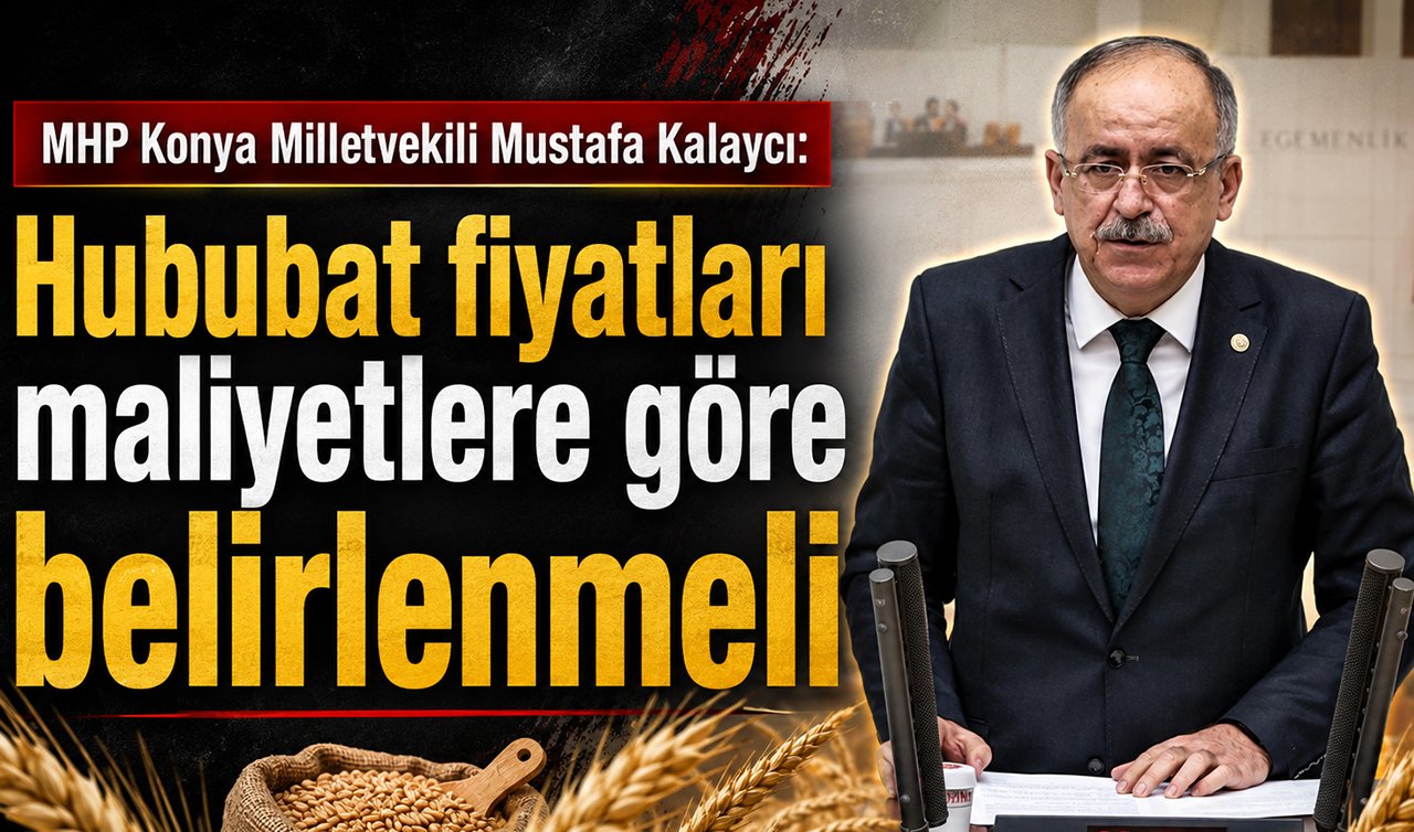 MHP Konya Milletvekili Mustafa Kalaycı: “Hububat fiyatları maliyetlere göre belirlenmeli’’