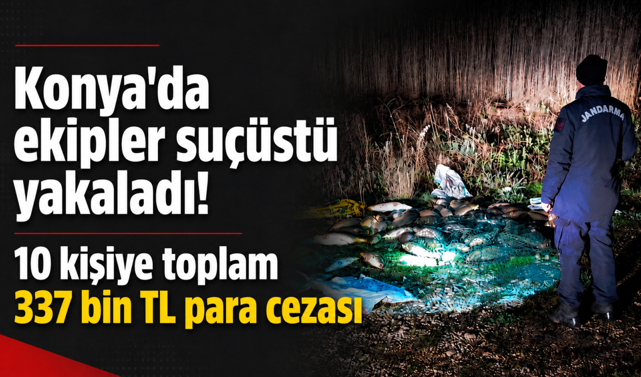 Konya’da ekipler suçüstü yakaladı! 10 kişiye toplam 337 bin TL para cezası