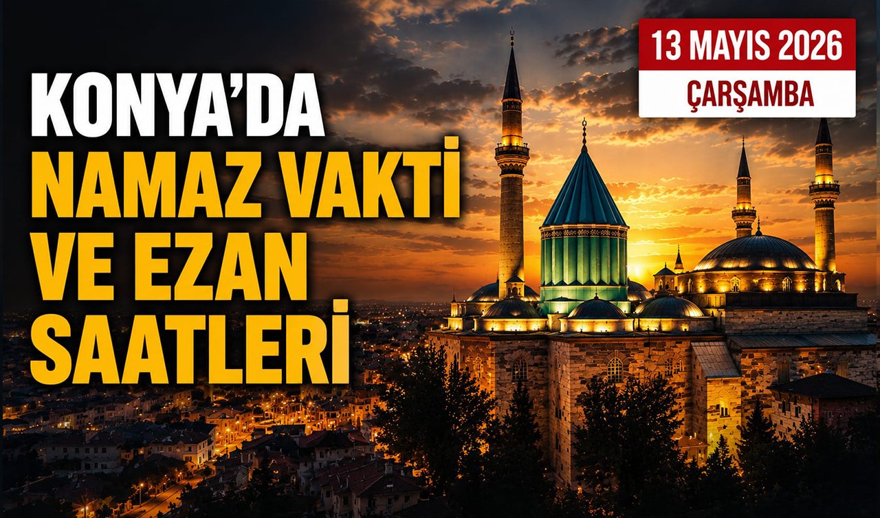 Konya’da namaz vakti ve ezan saatleri | 13 Mayıs 2026 Çarşamba