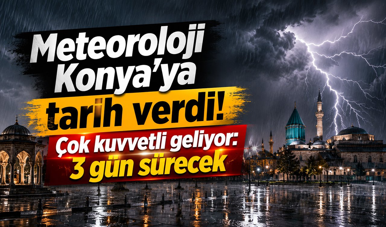 Meteoroloji Konya’ya tarih verdi! Çok kuvvetli geliyor: 3 gün sürecek