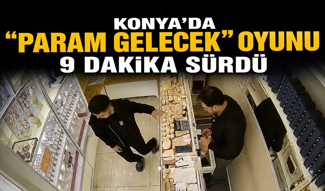 Konya’da “param gelecek’’ oyunu 9 dakika sürdü 