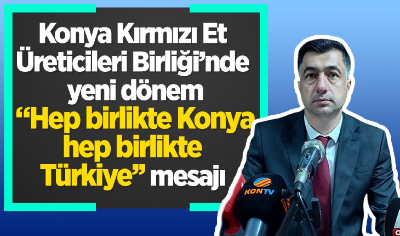 Konya Kırmızı Et Üreticileri Birliği’nde yeni dönem: “Hep birlikte Konya, hep birlikte Türkiye’’ mesajı 