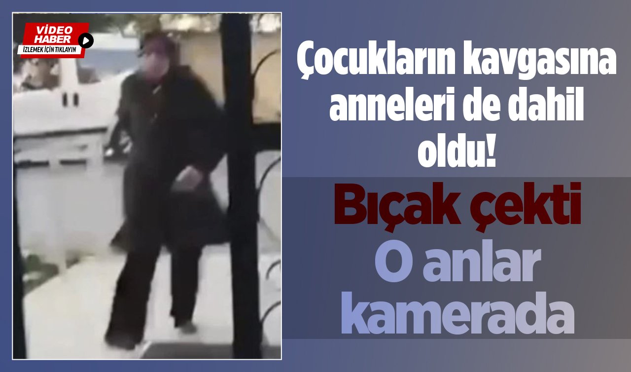 Çocukların kavgasına anneleri de dahil oldu! Bıçak çekti: O anlar kamerada