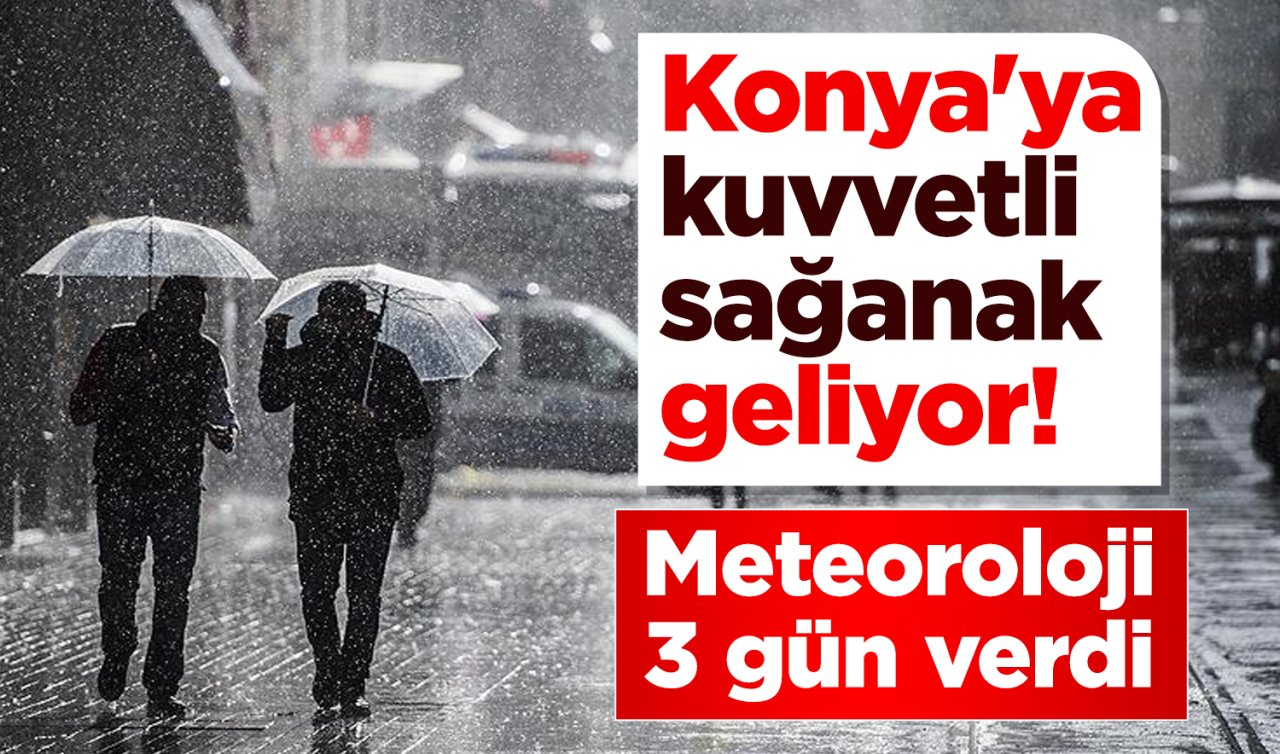 Konya’ya kuvvetli sağanak geliyor! Meteoroloji 3 gün verdi 