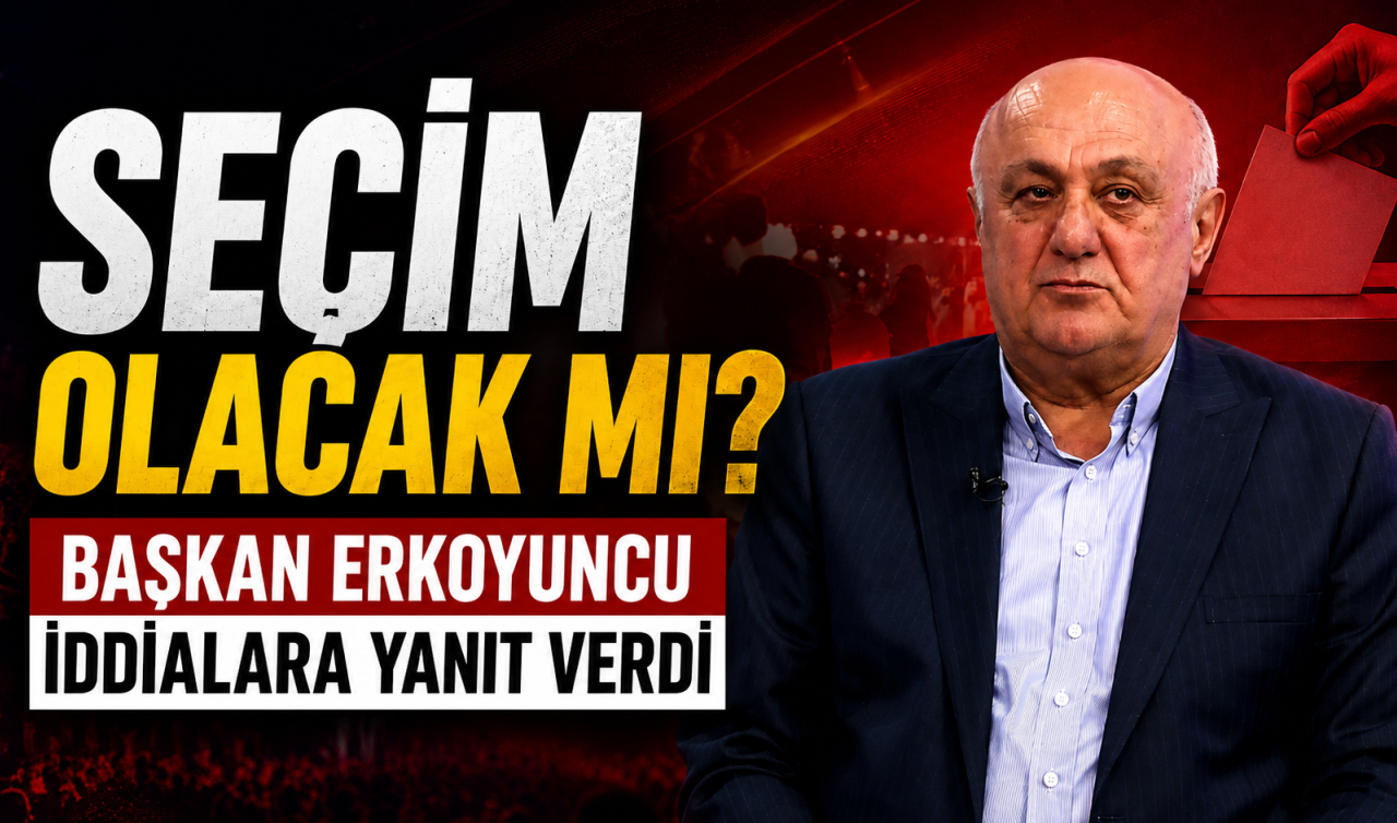 Seçim olacak mı? Başkan Erkoyuncu iddialara yanıt verdi 