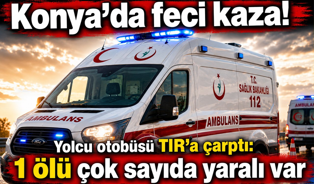 Konya’da feci kaza! Yolcu otobüsü TIR’a çarptı: 1 ölü 8 yaralı