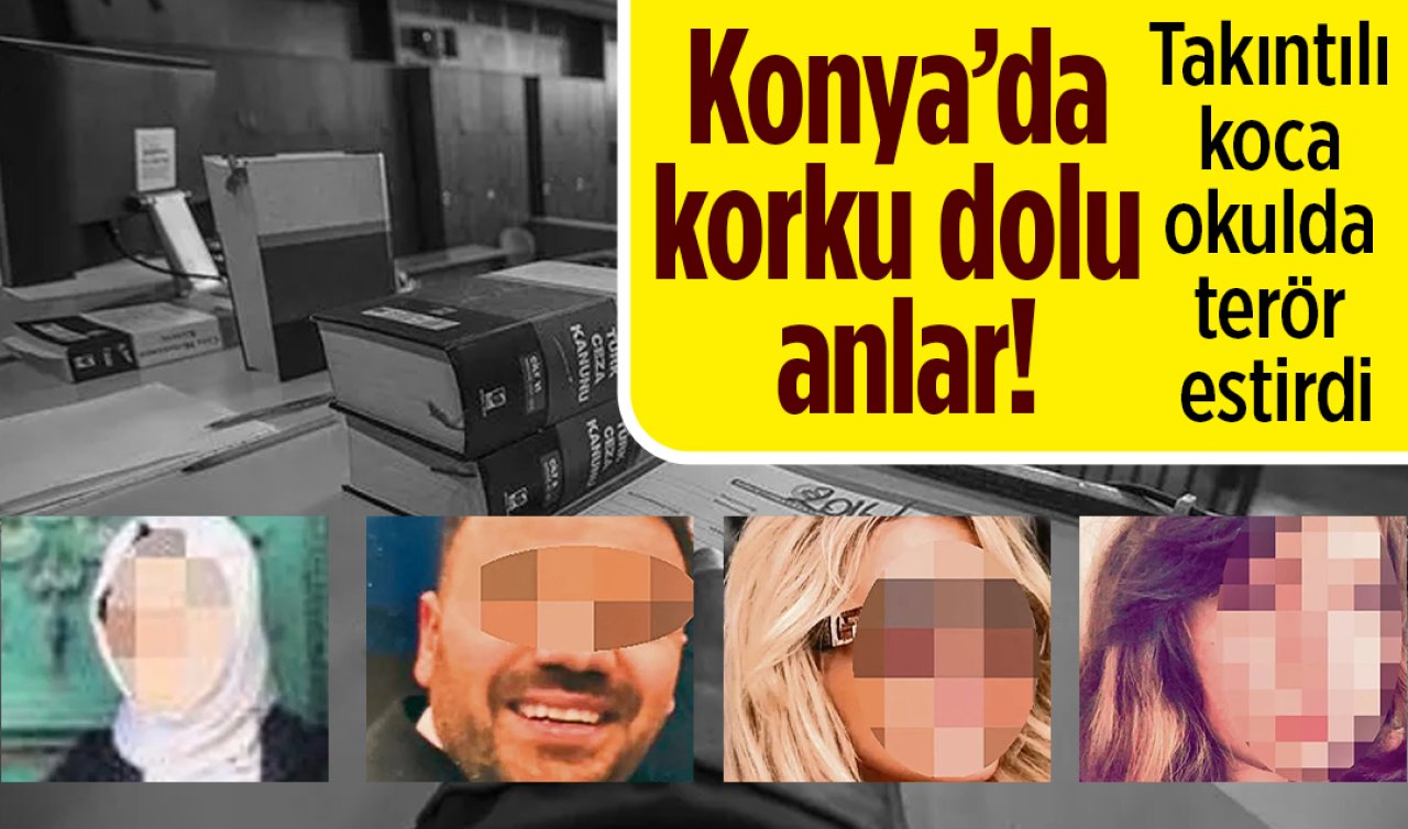 Konya’da korku dolu anlar! Takıntılı koca okulda terör estirdi