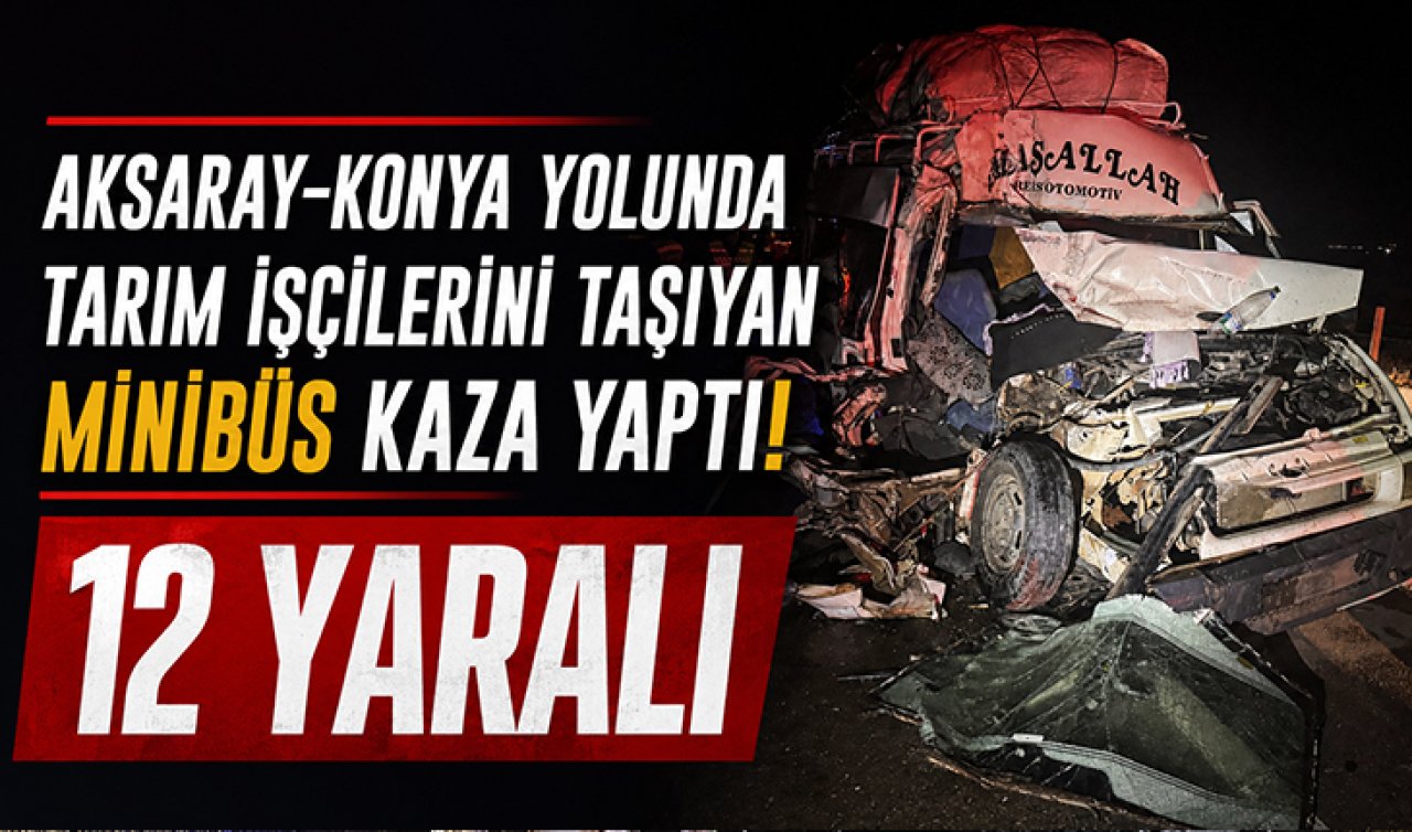 Aksaray-Konya yolunda tarım işçilerini taşıyan minibüs kaza yaptı! 12 yaralı