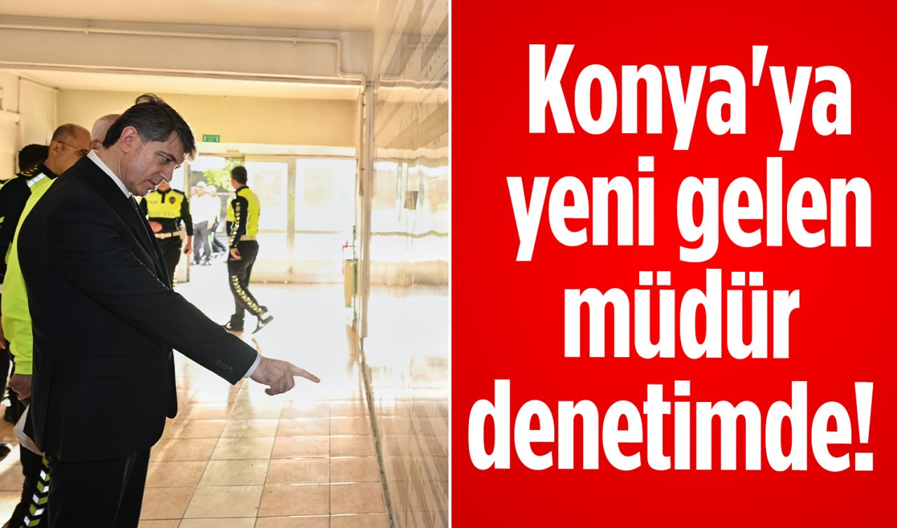 Konya’ya yeni gelen müdür denetimde! Çalışmalar hakkında bilgi aldı 
