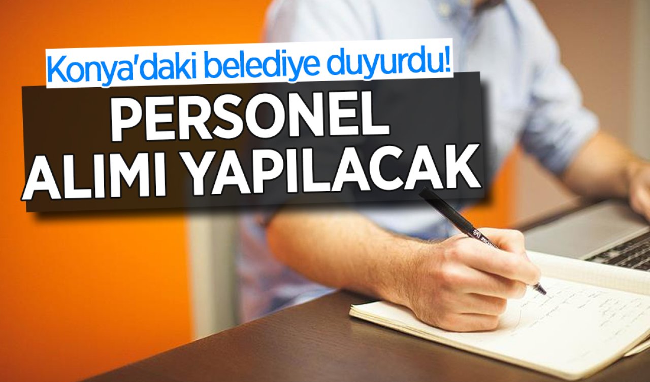 Konya’daki belediye duyurdu! Personel alımı yapılacak 
