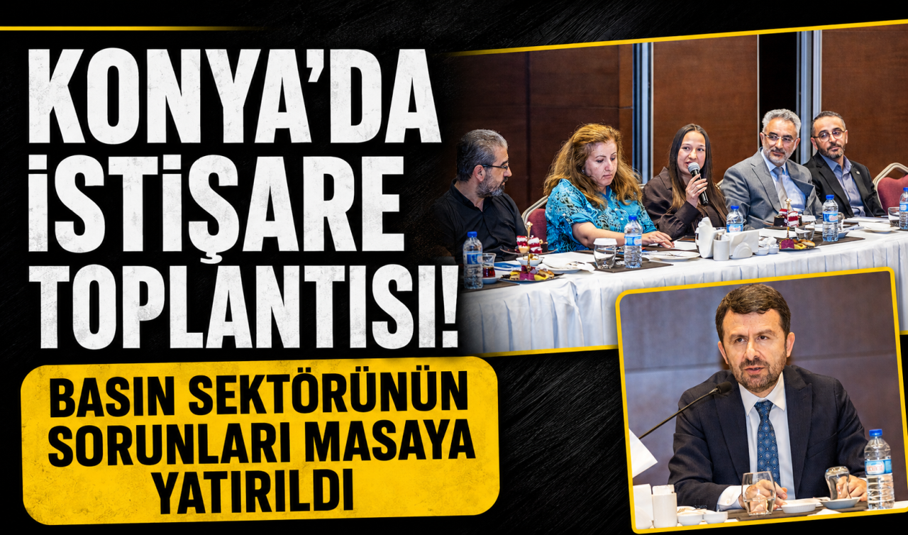 Konya’da istişare toplantısı! Basın sektörünün sorunları masaya yatırıldı  