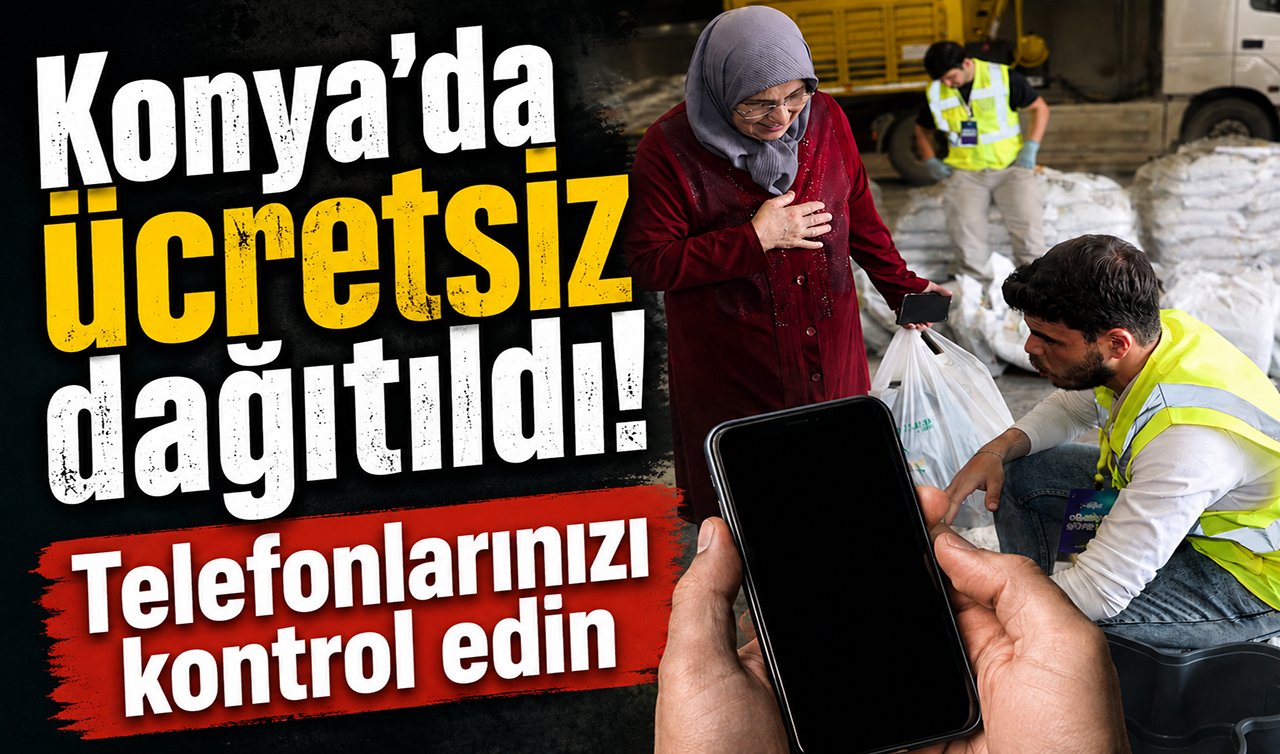 Konya’da ücretsiz dağıtıldı! Telefonlarınızı kontrol edin 