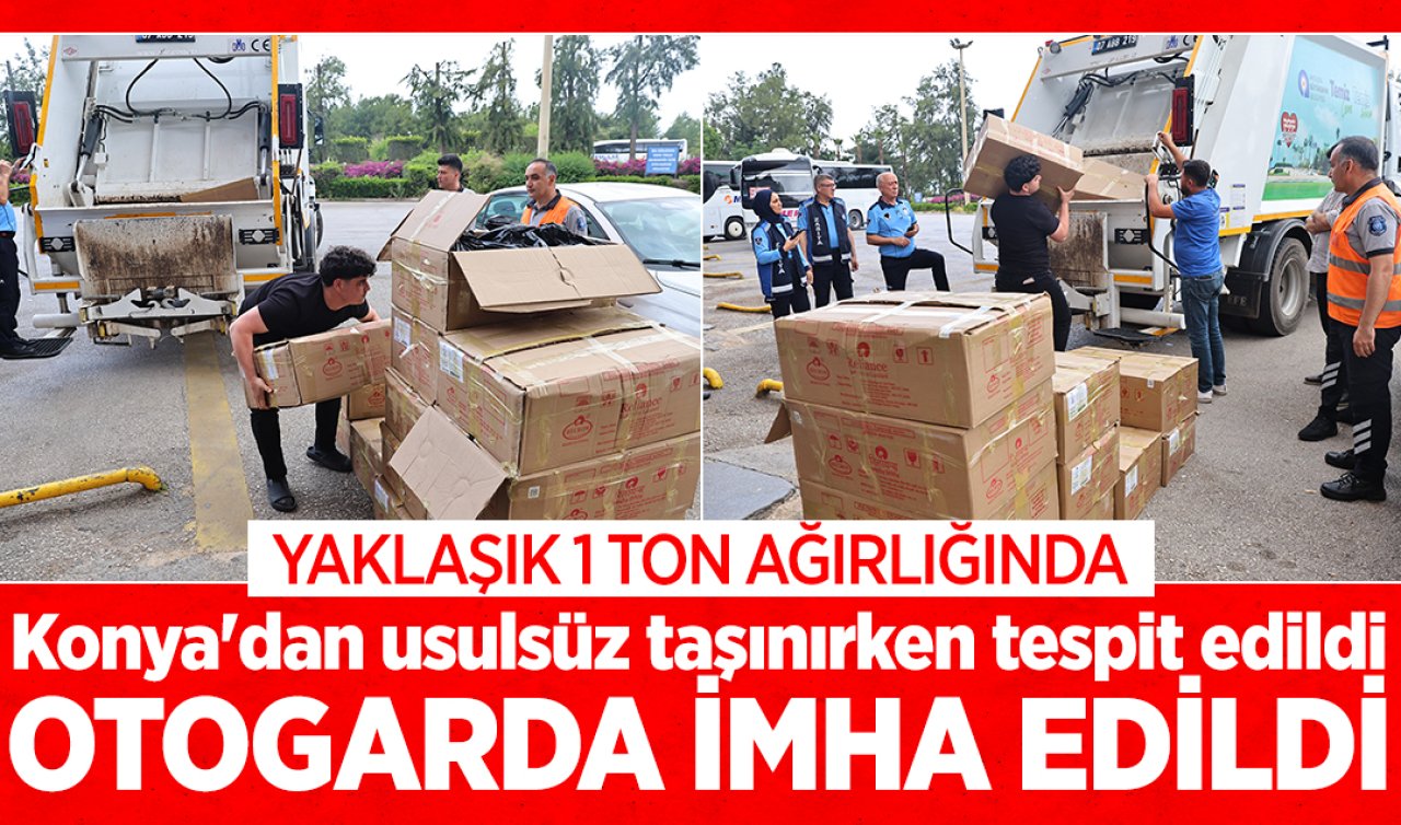 YAKLAŞIK 1 TON! Konya’dan usulsüz taşınırken tespit edildi: Otogarda imha edildi 