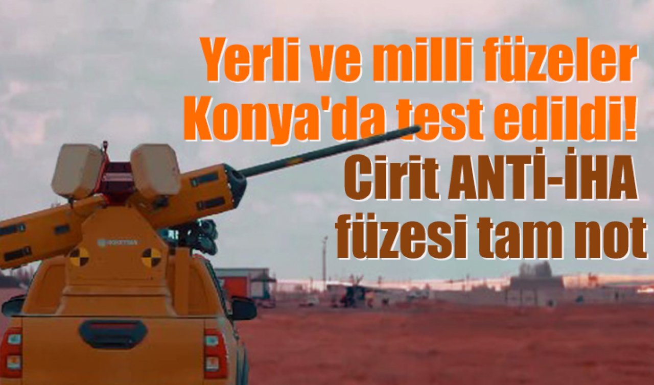 Yerli ve milli füzeler Konya’da test edildi! Cirit ANTİ-İHA füzesi tam not