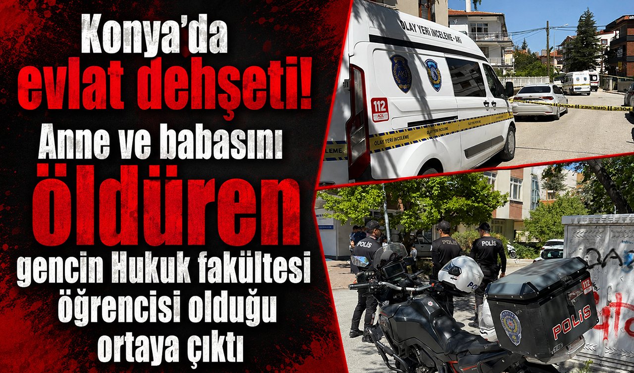 Konya’da evlat dehşeti! Anne ve babasını öldüren gencin Hukuk fakültesi öğrencisi olduğu ortaya çıktı