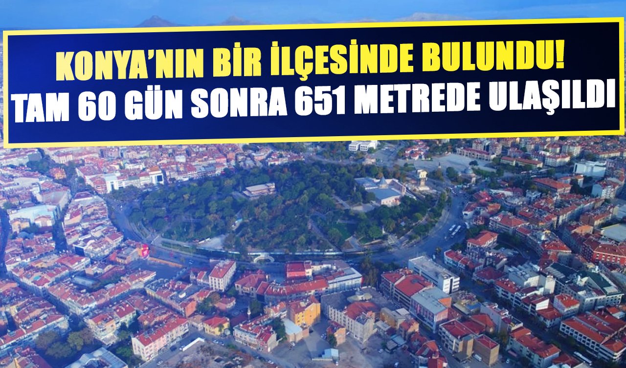 Konya’nın bir ilçesinde bulundu! Tam 60 gün sonra 651 metrede ulaşıldı