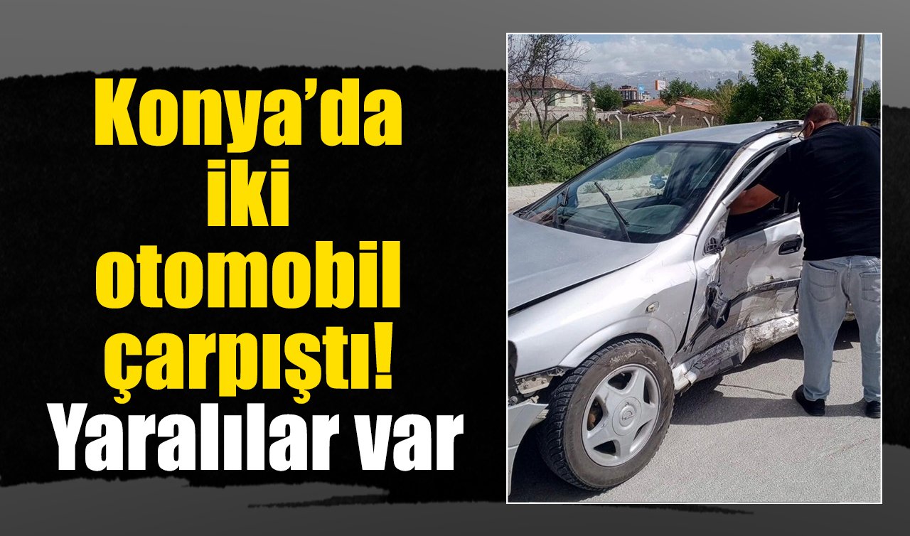 Konya’da iki otomobil çarpıştı! Yaralılar var