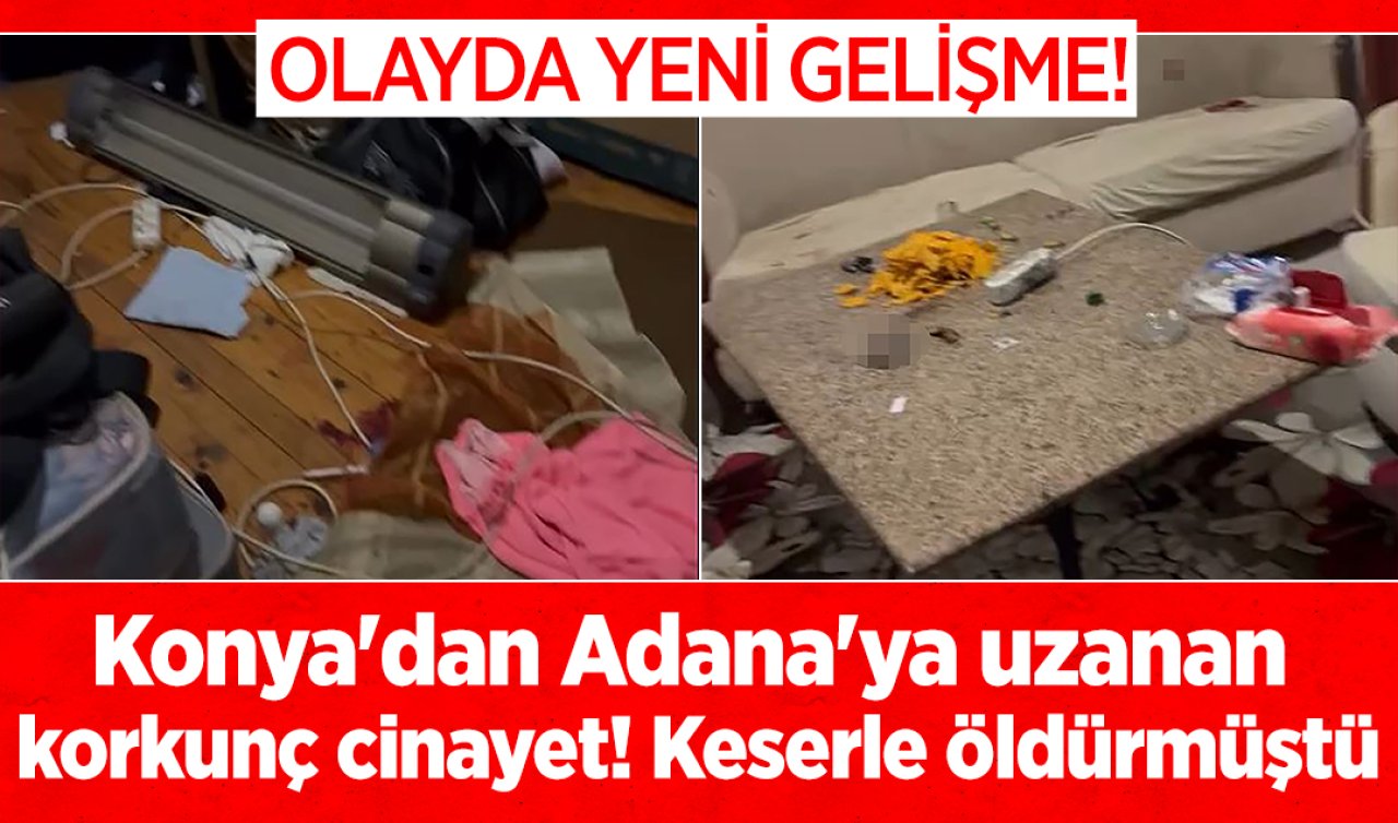 Konya’dan Adana’ya uzanan korkunç cinayet! Keserle öldürmüştü: YENİ GELİŞME 