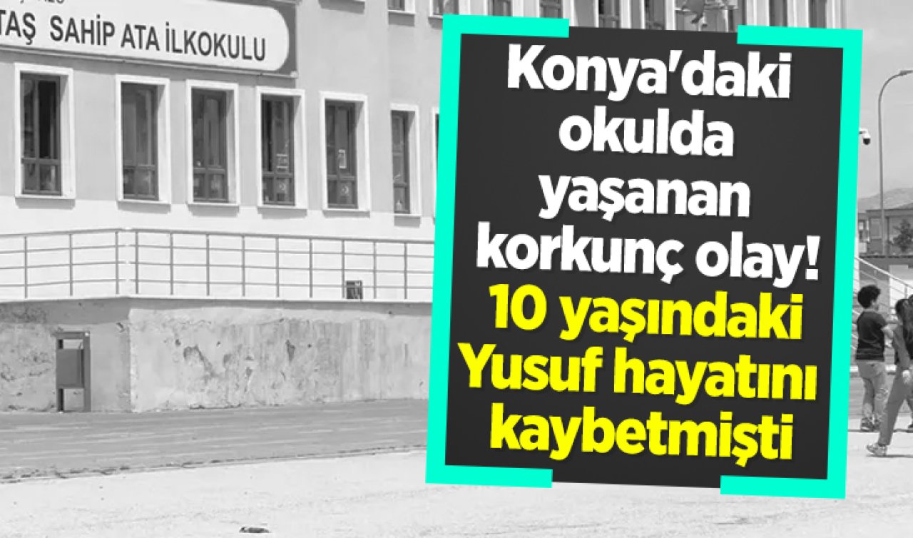 Konya’daki okulda yaşanan korkunç olay! 10 yaşındaki Yusuf hayatını kaybetmişti: YENİ GELİŞME 