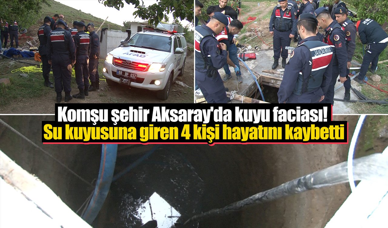 Komşu şehir Aksaray’da kuyu faciası! Su kuyusuna giren 4 kişi hayatını kaybetti