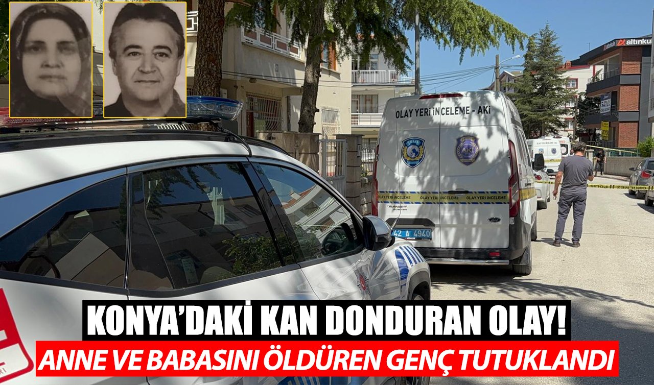 Konya’daki kan donduran olay! Anne ve babasını öldüren genç tutuklandı