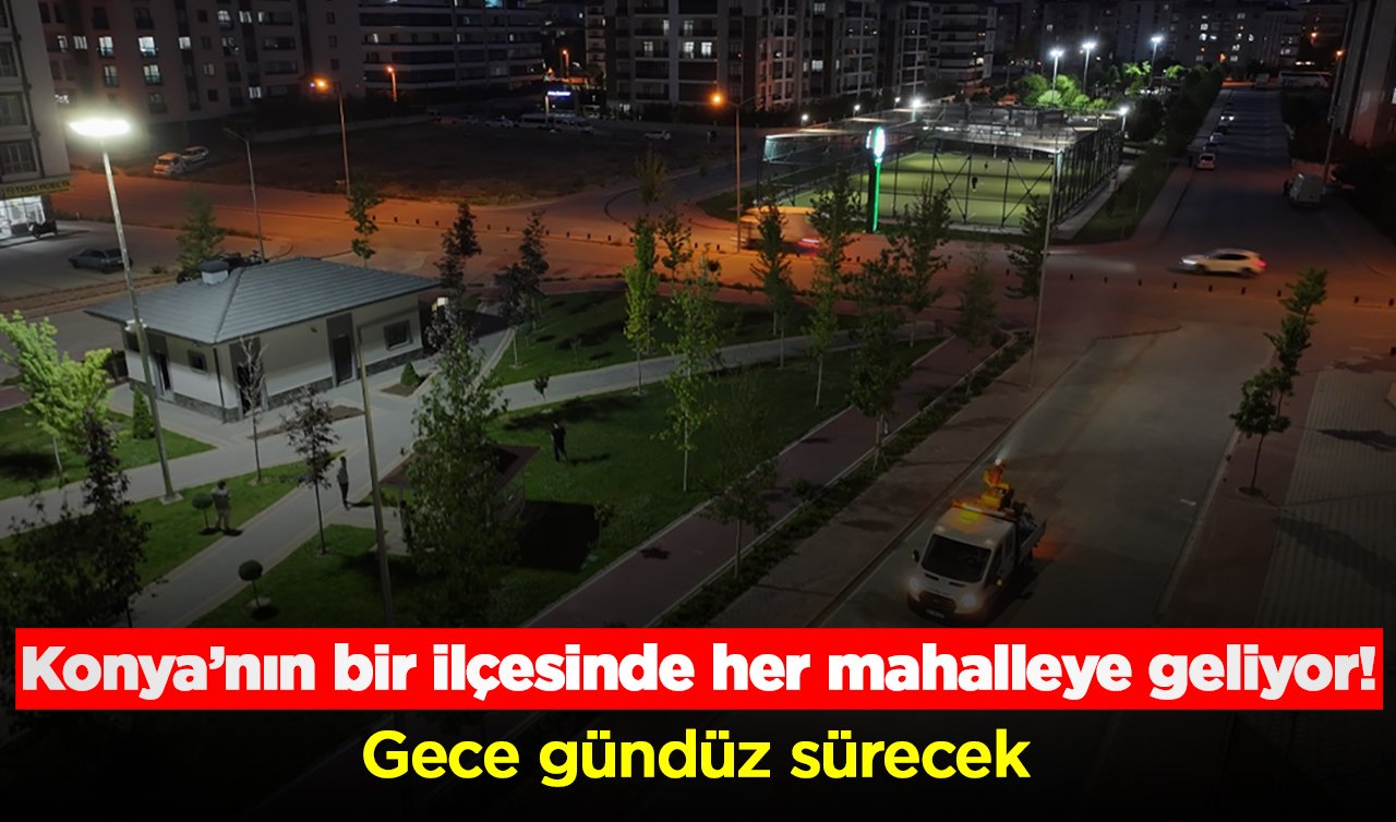 Konya’nın bir ilçesinde her mahalleye geliyor! Gece gündüz sürecek