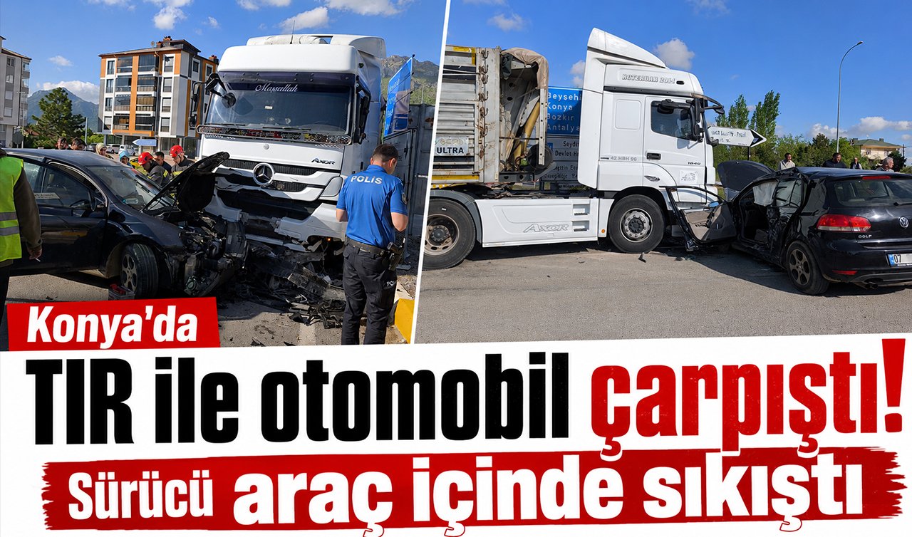 Konya’da TIR ile otomobil çarpıştı! Sürücü araç içinde sıkıştı