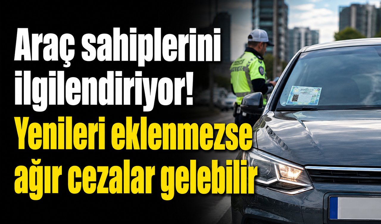 Araç sahiplerini ilgilendiriyor! Yenileri eklenmezse ağır cezalar gelebilir