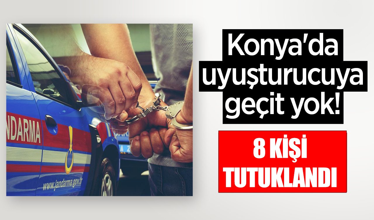 Konya’da uyuşturucuya geçit yok! 8 kişi tutuklandı