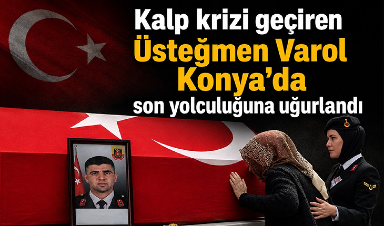 Kalp krizi geçiren Üsteğmen Varol Konya’da son yolculuğuna uğurlandı