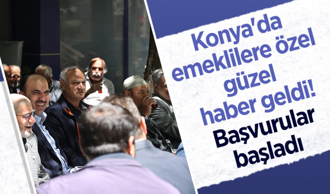 Konya’da emeklilere özel güzel haber geldi! Başvurular başladı 