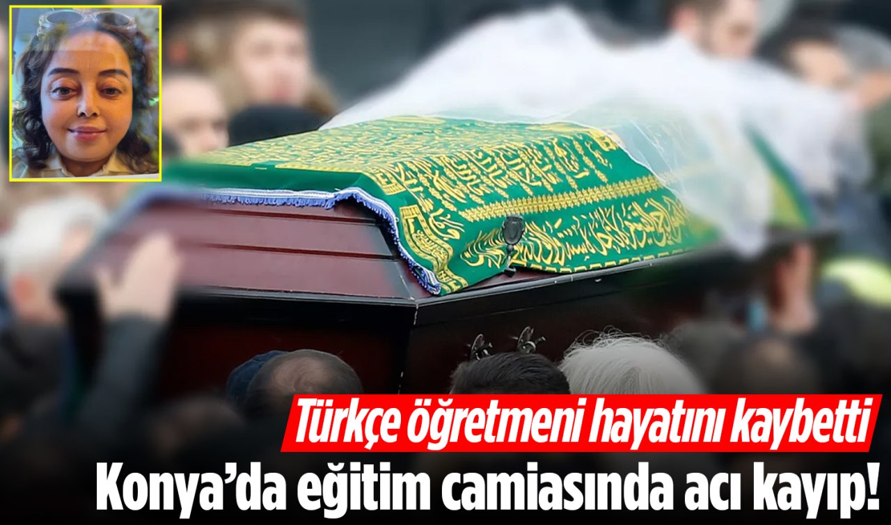 Konya’da eğitim camiasında acı kayıp! Türkçe öğretmeni hayatını kaybetti