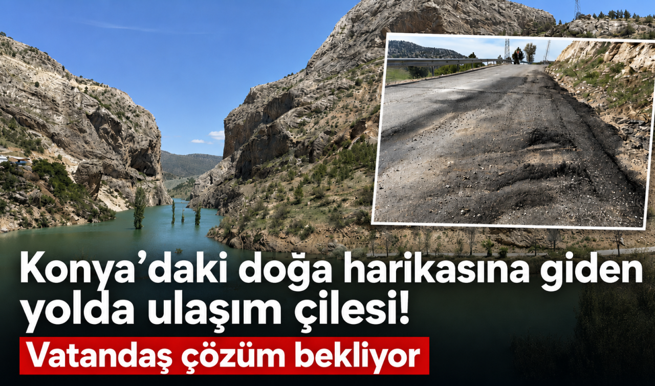 Konya’daki doğa harikasına giden yolda ulaşım çilesi! Vatandaş çözüm bekliyor