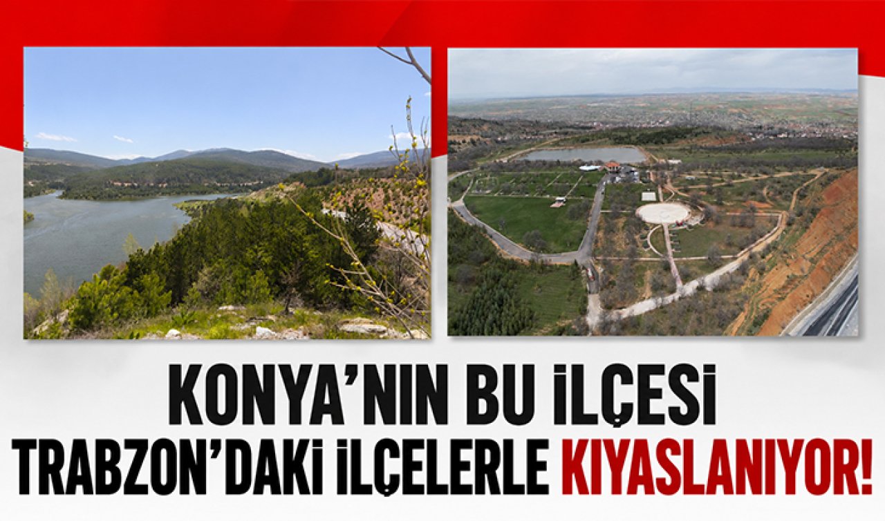 Konya’nın bu ilçesi Trabzon’daki ilçelerle kıyaslanıyor!