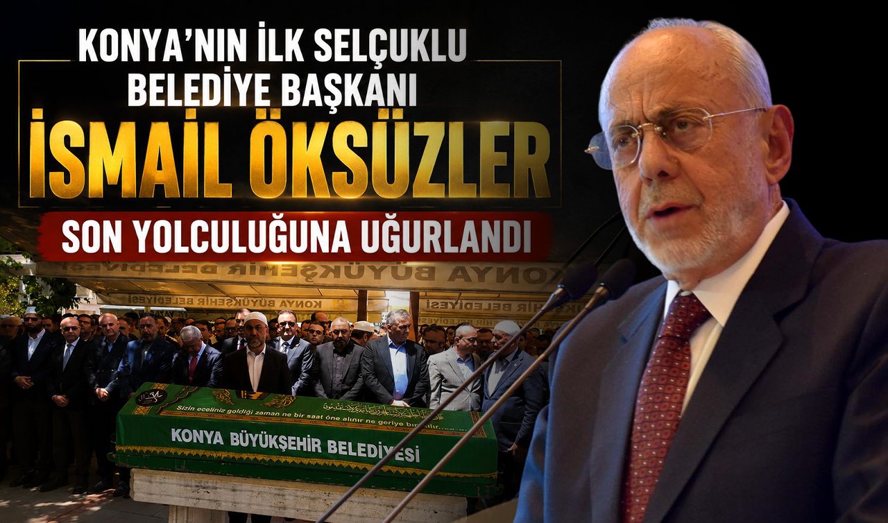 Konya’nın ilk Selçuklu Belediye Başkanı İsmail Öksüzler toprağa verildi