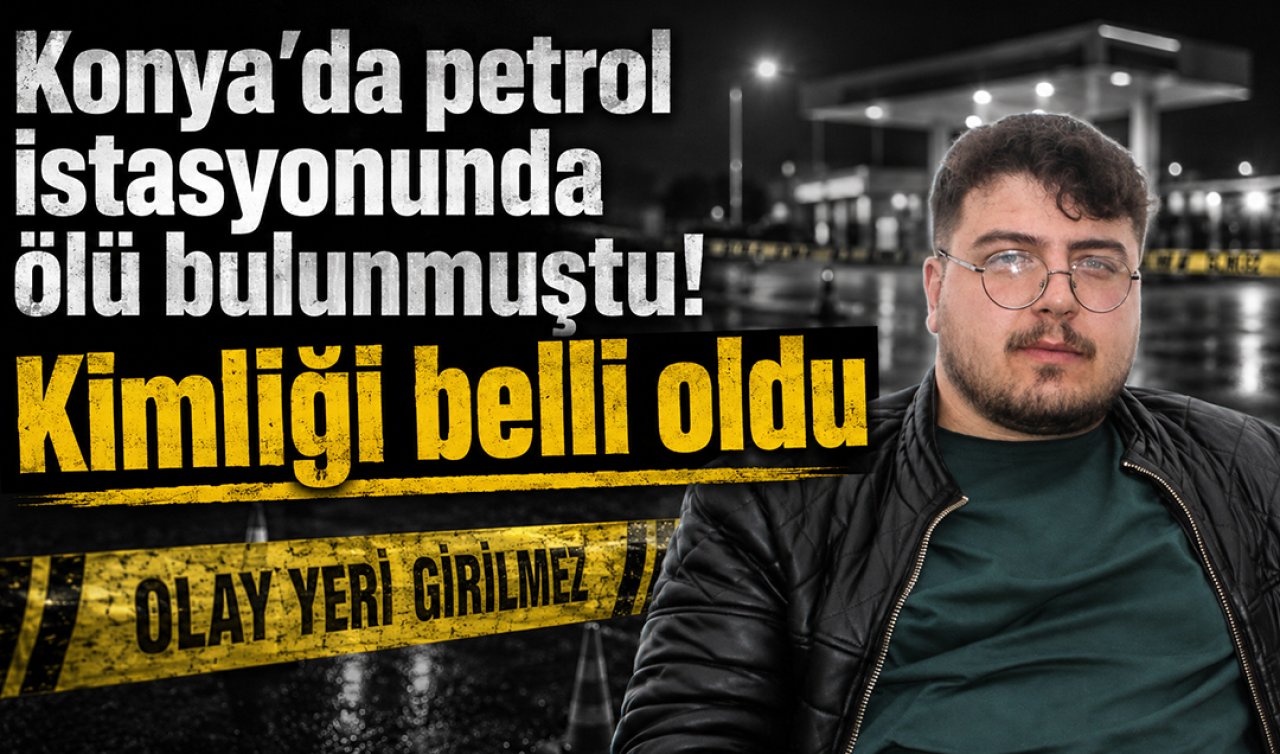 Konya’da petrol istasyonunda ölü bulunmuştu! Kimliği belli oldu
