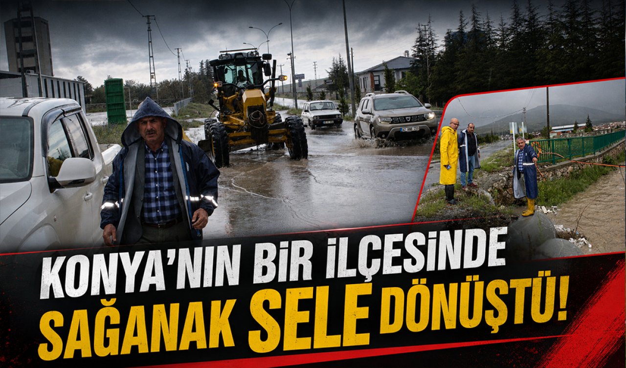 Konya’nın bir ilçesinde sağanak sele dönüştü! 