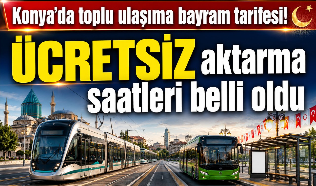 Konya’da toplu ulaşıma bayram tarifesi! ÜCRETSİZ aktarma saatleri belli oldu