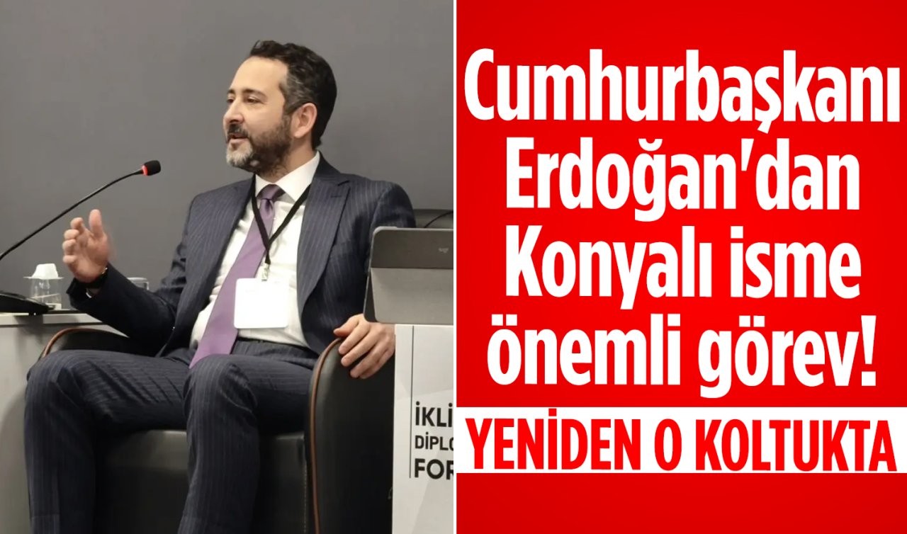 Cumhurbaşkanı Erdoğan’dan Konyalı isme önemli görev! 