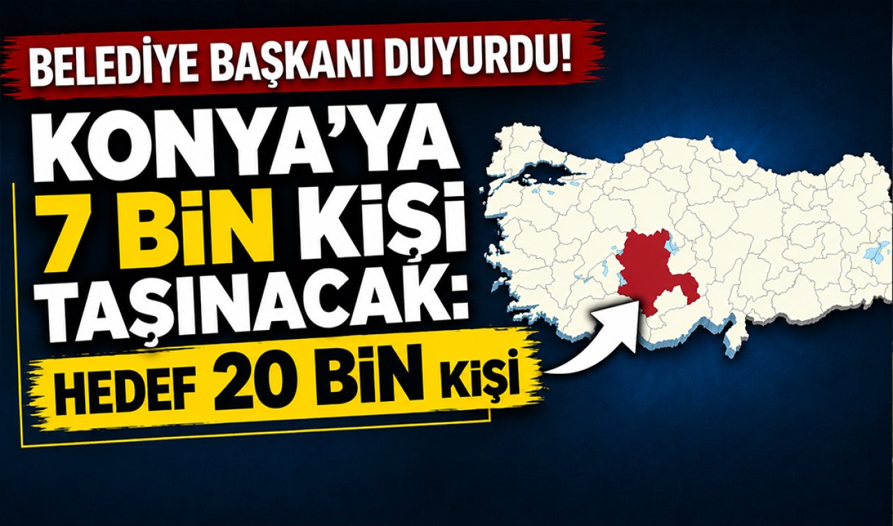 Belediye başkanı duyurdu! Konya’ya 7 bin kişi taşınacak: Hedef 20 bin kişi