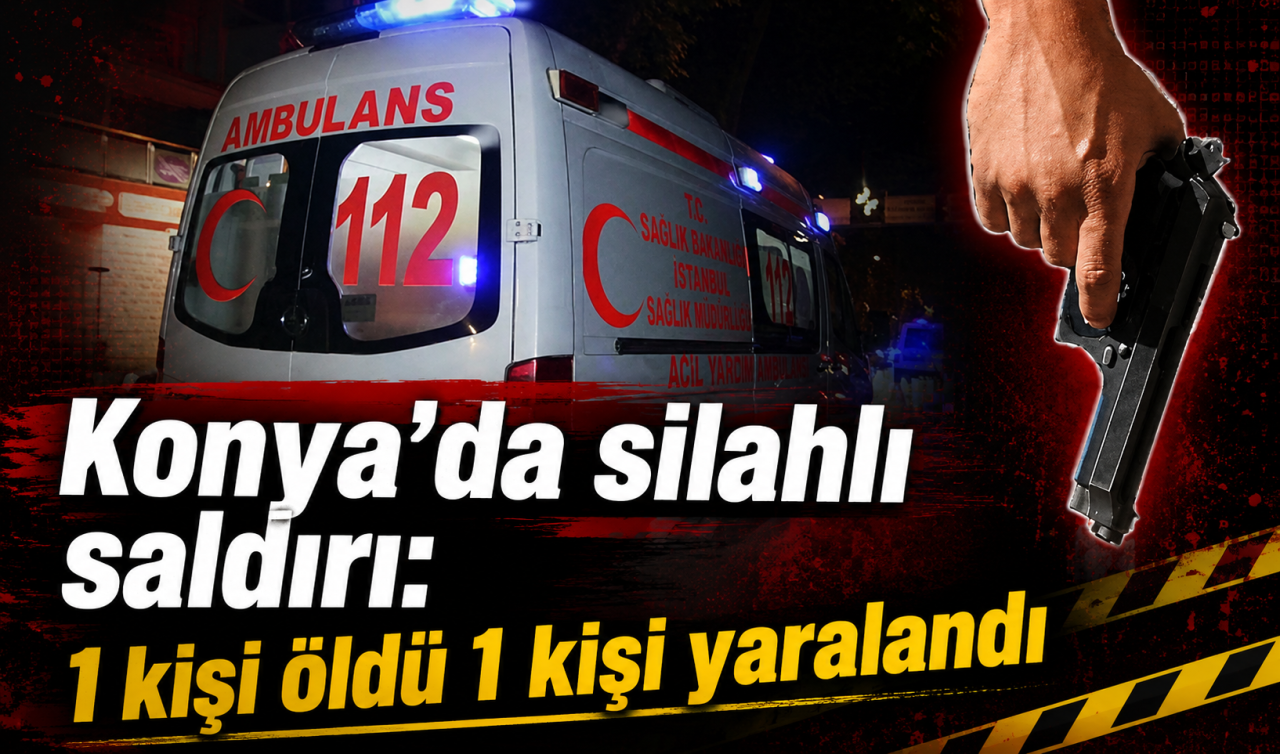 Konya’da silahlı saldırı: 1 kişi öldü, 1 kişi yaralandı